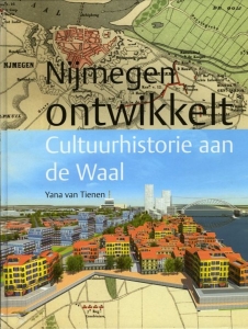 Nijmegen ontwikkelt. Cultuurhistorie aan de Waal. — TIENEN, Yana van