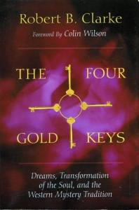 The Four Gold Keys. Dreams, Transformation of the Soul, and the Western Mystery Tradition. — CLARKE, Robert B. / WILSON, Colin (forword by)