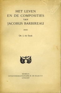 Het leven en de composities van Jacobus Barbireau. — SAAR, J. du