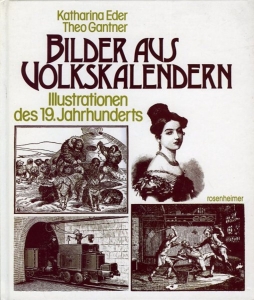 Bilder aus Volkskalendern. Illustrationen des 19. Jahrhunderts. Bildquellen herausgegeben vom Schweizerischen Museum für Volkskunde Basel. — EDER, Katharina / GANTER, Theo