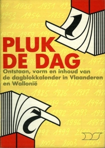 Pluk de Dag. Een kleine historie over het ontstaan, vorm en inhoud van de dagblokkalender in Vlaanderen en Wallonië. — CLAES, Frans / MERTENS, Anthony (e.a.)