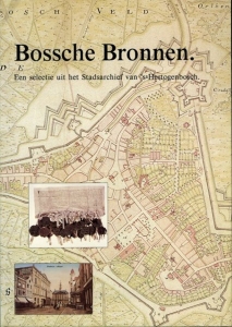 Bossche bronnen. Een Selectie uit het Stadsarchief van `s-Hertogenbosch. — HEIJDEN, P.J. van der (samengesteld door)