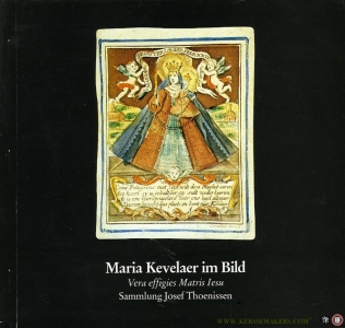 Maria Kevelaer im Bild. Vera effigies Matris Iesu. Sammlung Josef Thoenissen. Sonderausstellung vom 30. Aug. bis 25. Okt. 1987 — PLÖTZ, Robert (Vorwort) / Kreis Kleve (Hrsg.)