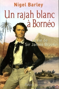 Un rajah blanc à Bornéo. La vie de Sir James Brooke — BARLEY, Nigel