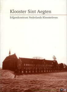 Klooster Sint Aegten. Erfgoedcentrum Nederlands Kloosterleven — ARENDSEN, Marga (redactie)