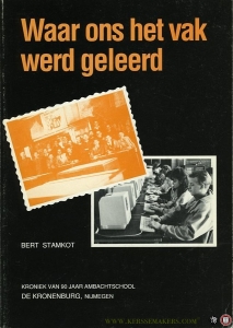 Waar ons het vak werd geleerd. Kroniek van 90 jaar Ambachtsschool De Kronenburg, Nijmegen — STAMKOT, Bert