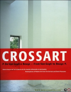 Crossart. De Van Gogh a Beuys x From Van Gogh to Beuys. Chefs-d'oeuvre de l'art moderne de dix musées allemands et néerlandais / Masterpieces of Modern Art from Ten German and Dutch Museums (Bilingual edition French-English). — Jean-Christophe Ammann / Karin Thomas