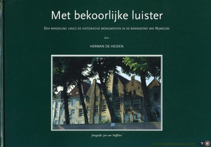 Met bekoorlijke luister. Een wandeling langs de historische monumenten in de binnenstad van Nijmegen — HEIDEN, Herman de / TEEFFELEN, Jan van (fotografie)