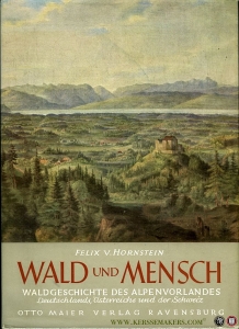 Wald und Mensch - Theorie und Praxis der Waldgeschichte - untersucht und dargestellt am Beispiel des Alpenvorlandes Deutschlands, Österreichs und der Schweiz — HORNSTEIN, Felix von