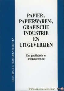 Papier-, papierwaren-, grafische industrie en uitgeverijen. Een Geschiedenis en Bronnenoverzicht. — Diverse auteurs