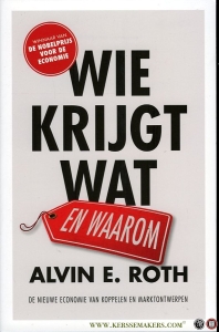 Wie krijgt wat - en waarom. De nieuwe economie van koppelen en marktontwerpen — ROTH, Alvin E.