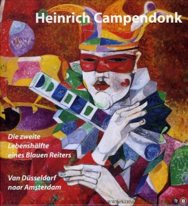 Heinrich Campendonk. Van Düsseldorf naar Amsterdam - Die zweite Lebenshälfte eines Blauen Reiters — Grinten, Franz Joseph van der / Grinten, Hans van der / Schunck, Astrid / e.a.