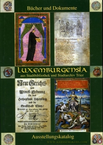 Luxemburgensia aus Stadtbibliothek und Stadtarchiv Trier. Bibliophile Kostbarkeiten und wertvolle Archivalien aus 1000 Jahren. Katalog der Ausstellungen in der Nationalbibliothek Luxemburg und in der Stadtbibliothek Trier — LEHNART, Ulrich