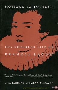 Hostage to Fortune. The Troubled Life of Francis Bacon — JARDINE, Lisa / STEWART, Alan