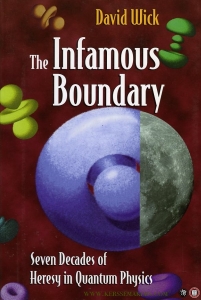 The Infamous Boundary. Seven Decades of Heresy in Quantum Physics — WICK, David