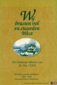 Wij brasten vol en stuurden West. De geheime missie van Zr.Ms. LYNX. Brieven van een adelborst 1822-1824 bewerkt door F. Steinmetz — Steinmetz, F. (bewerkt door)
