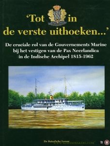 'Tot in de verste uithoeken...' De cruciale rol van de Gouvernements Marine bij het vestigen van de Pax Neerlandica in de Indische Archipel 1815-1962 — WIJN, J. (onder redactie van)
