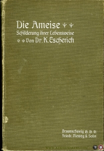 Die Ameise. Schilderung ihrer Lebensweise. Mit 68 in den Text eingedruckten Abbildungen — ESCHERICH, K.