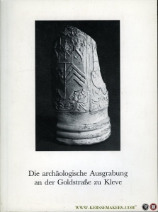 Die archäologische Ausgrabung an der Goldstraße zu Kleve — SIEPEN-KOEPKE, Margareta / RODERIG, Ralf / WERD, Guido de (Redaktion)