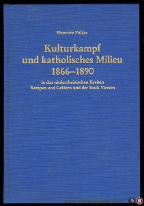 Kulturkampf und katholisches Milieu 1866-1890 in den niederrheinischen Kreisen Kempen und Geldern und der Stadt Viersen. — FÖHLES, Eleonore