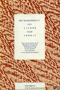 Het Massaproduct, Van 1 x 1000 naar 1000 x 1. Wat is de invloed van de Flexibele Productie Automatisering op het product, de consument en de industrial designer? — KLEIN, André (red.)