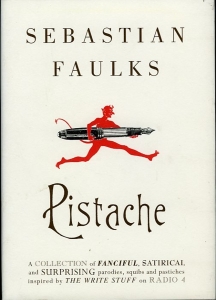 Pistache. A collection of fanciful, satirical and surprising parodies, squibs and pastiches inspired by The Write Stuff on Radio 4 — Faulks, Sebastian