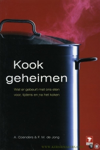 Kookgeheimen. Wat er gebeurt met ons eten voor, tijdens en na het koken — JONG, F.M. de / COENDERS, A.