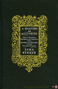 History of Histories. Epics, Chronicles, Romances And Inquiries From Herodotus And Thucydides To The Twentieth Century — BURROW, John