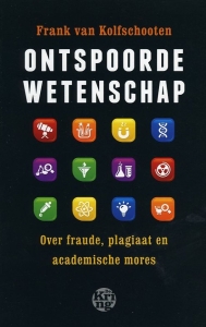 Ontspoorde wetenschap. Over fraude, plagiaat en academische mores — Kolfschooten, Frank van