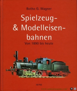 Spielzeug und Modelleisenbahnen von 1890 bis heute — WAGNER, Botho G.