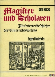 Magister und Scholaren. Illustrierte Geschichte des Unterrichtswesens. — REICKE, Emil