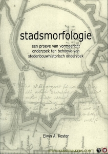 Stadsmorfologie. Een proeve van vormgericht onderzoek ten behoeve van stedenbouwhistorisch onderzoek. — KOSTER, Elwin