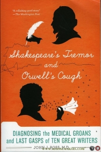 Shakespeare's Tremor and Orwell's Cough. Diagnosing the Medical Groans and Last Gasps of Ten Great Writers — ROSS, John