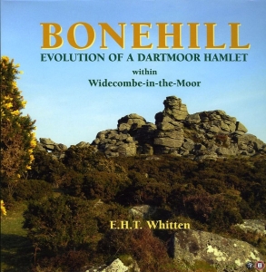 Bonehill. Evolution of a Dartmoor Hamlet within Widecombe-in-the-Moor. — WHITTEN, Tim