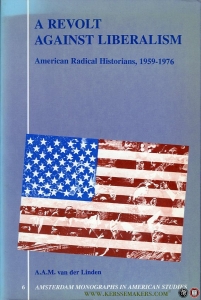 A Revolt Against Liberalism. American Radical Historians, 1959-1976 — LINDEN, A. van der