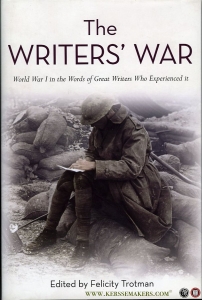 The Writers' War. World War I in the Words of Great Writers Who experienced it. — TROTMAN, Felicity (edited by)