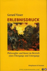 Erlebnisdruck. Philosophie und Kunst im Bereich eines Übergangs und Untergangs — VISSER, Gerard