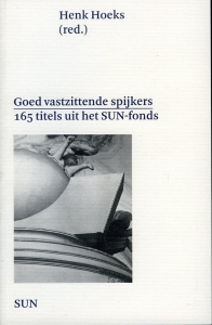 Goed vastzittende spijkers. 165 Titels uit het SUN-fonds — HOEKS, Henk (redactie)