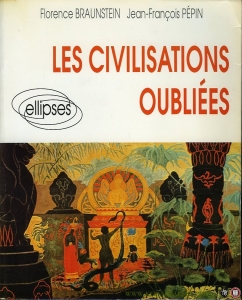 Les civilisations oubliées — PEPIN, Jean-Francois / BRAUNSTEIN, Florence