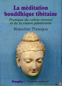 La Méditation bouddhique tibétaine. Pratique du calme mental et de la vision pénétrante — THRANGOU, Khenchen