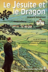 Le Jésuite et le Dragon. La vie et l'oeuvre du père William Mackey au royaume himalayen du Bhoutan — SOLVERSON, Howard
