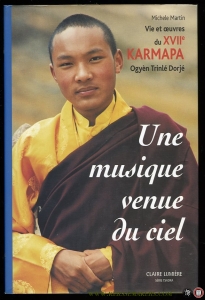 Une Musique venue du ciel. Vie et oeuvres du XVIIe Karmapa Ogyen Trinle Dorje — MARTIN, Michele