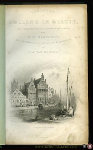 Gezigten in Holland en België, Naar teekeningen op de plaats zelve vervaardigd door W.H. Bartlett met historische en plaatselijke beschrijving van N.G. van Kampen — KAMPEN, N.G. van / BARTLETT, W.H.