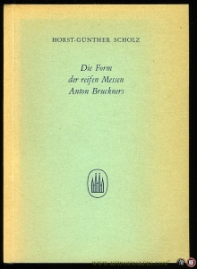 Die Form der reifen Messen Anton Bruckners. — SCHOLZ, Horst-Günther