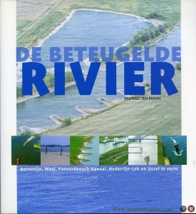 De beteugelde rivier. Bovenrijn, Waal, Pannerdensch Kanaal, Nederrijn-Lek en IJssel in vorm — BRINKE, Wilfried ten