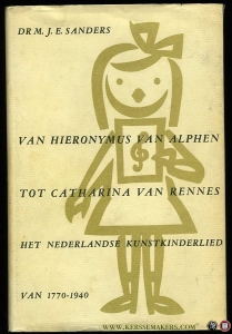 Van Hieronymus van Alphen tot Catharina van Rennes. Een bijdrage tot de kennis van het Nederlandse kunstkinderlied van 1770-1940. — SANDERS, M.