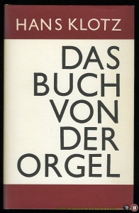 Das Buch von der Orgel. Über Wesen und Aufbau des Orgelwerkes, Orgelpflege und Orgelspiel. Mit zwölf Bildtafeln und zahlreiche Abbildungen im Text — KLOTZ, Hans