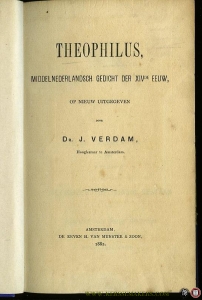 Theophilus. Middelnederlandsch gedicht der XIVde eeuw. --- T.g.v. de viering van het 250-jarig bestaan der Inrichting voor Hooger Onderwijs te Amsterdam. — VERDAM, J.