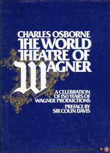 The World Theatre of Wagner. A celebration of 150 years Wagner Productions. — OSBORNE, Charles / Preface Sir Colin Davis