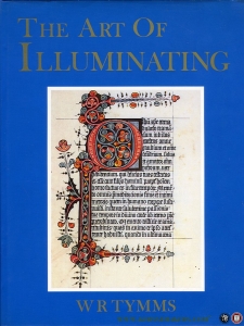 The Art of illuminating as practised in Europe from the earliest times illustrated by borders, initial letters, and alphabets — TYMMS, W.R.